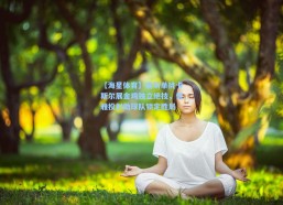 【海星体育】唐斯单挑卡斯尔展金鸡独立绝技，优雅投射助球队锁定胜局