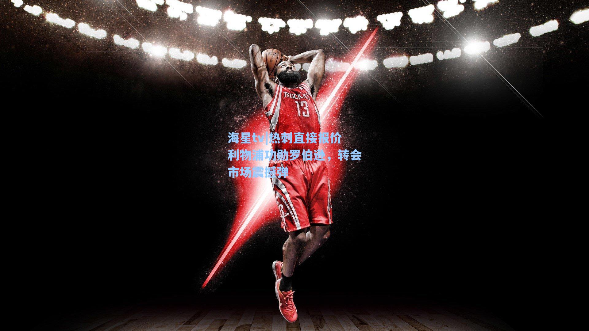 热刺直接报价利物浦功勋罗伯逊，转会市场震撼弹