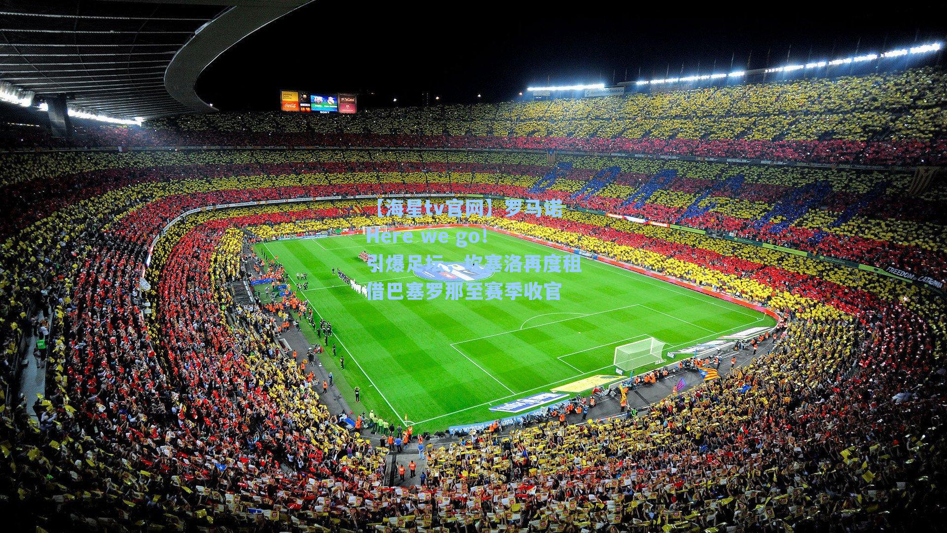 罗马诺Here we go!引爆足坛,坎塞洛再度租借巴塞罗那至赛季收官