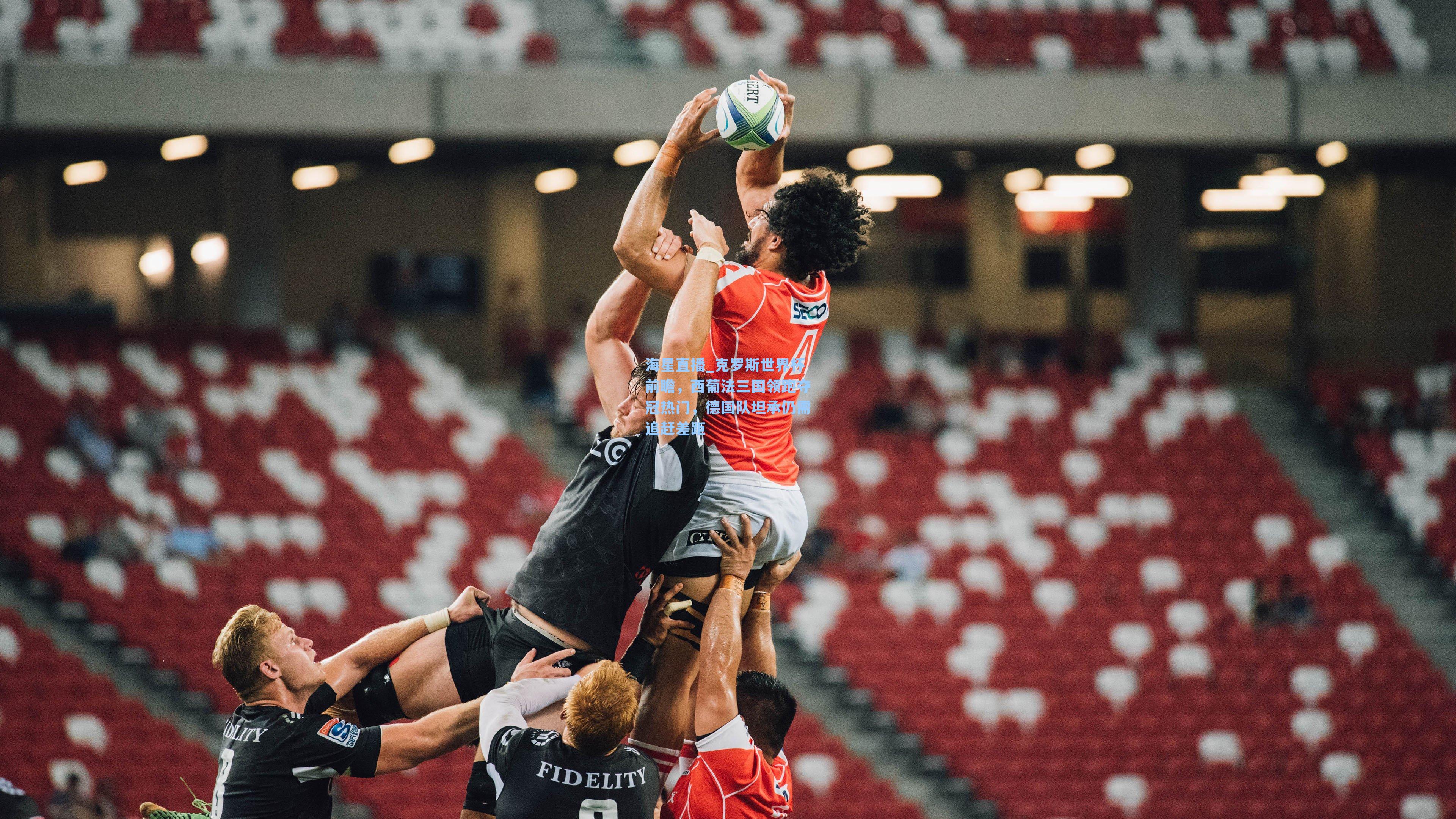 克罗斯世界杯前瞻，西葡法三国领跑夺冠热门，德国队坦承仍需追赶差距