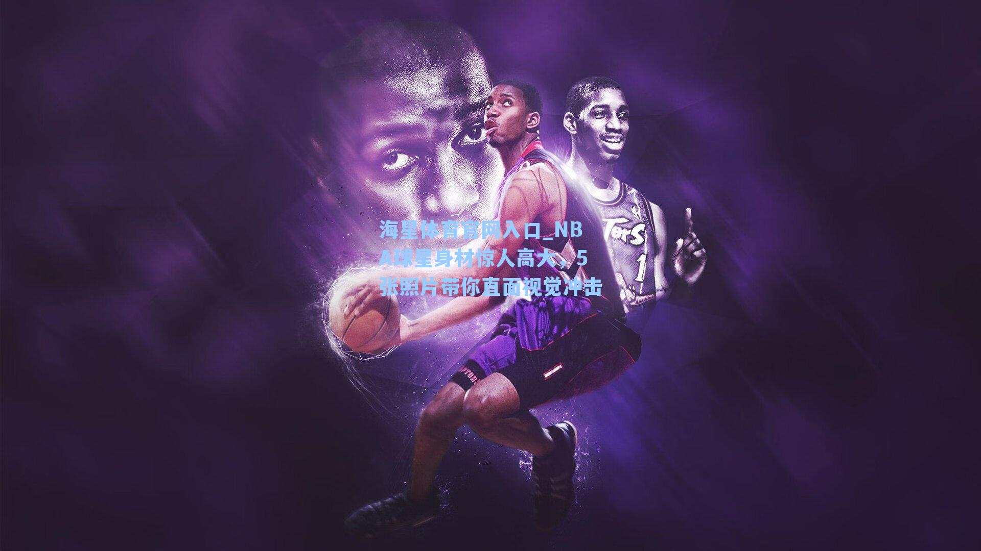 NBA球星身材惊人高大，5张照片带你直面视觉冲击