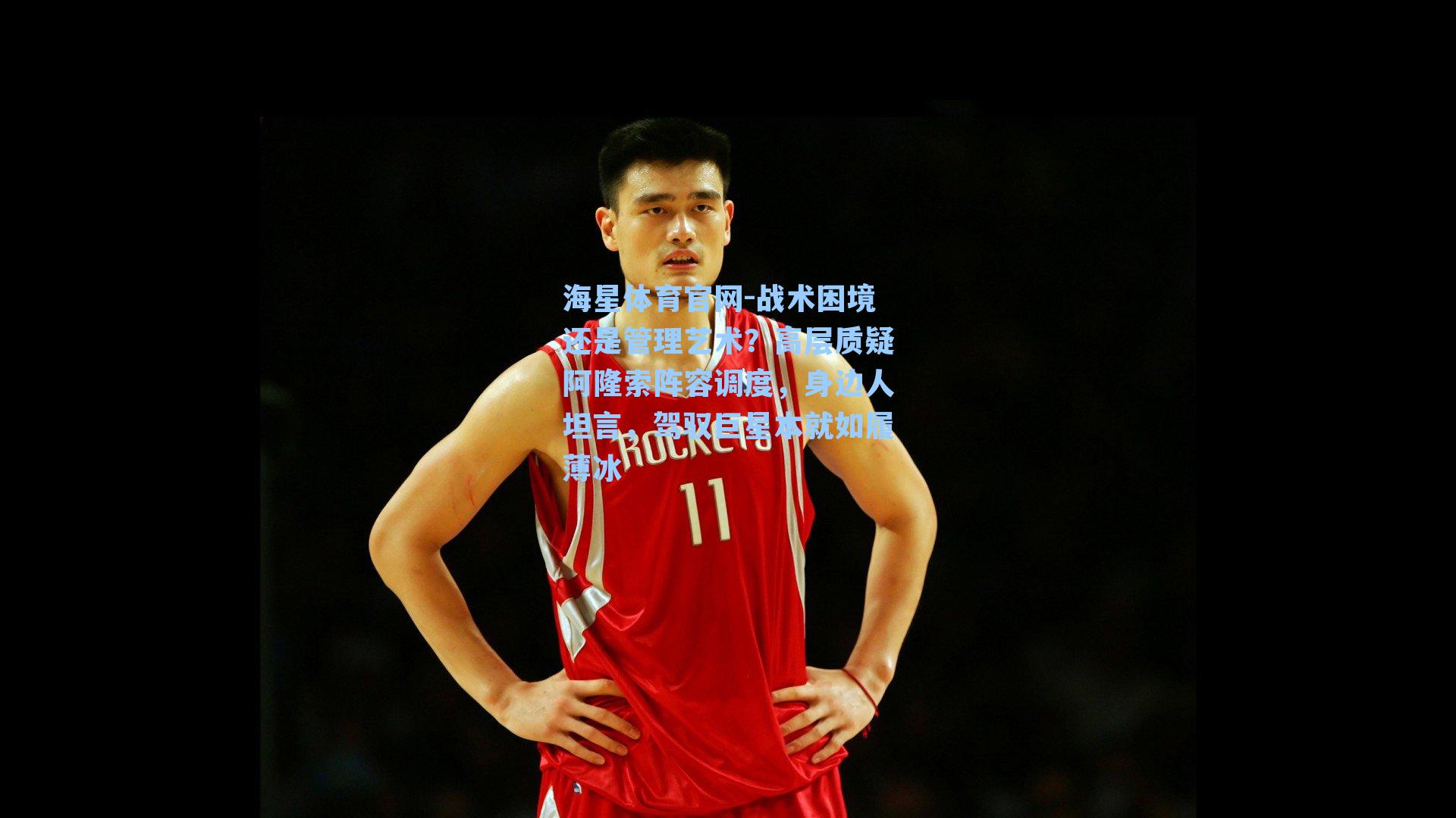 战术困境还是管理艺术？高层质疑阿隆索阵容调度，身边人坦言，驾驭巨星本就如履薄冰